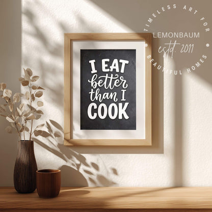 I Eat Better Than I Cook – Funny Kitchen Quote Poster