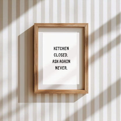 Kitchen Closed. Ask Again Never. | Funny Kitchen Quote Poster