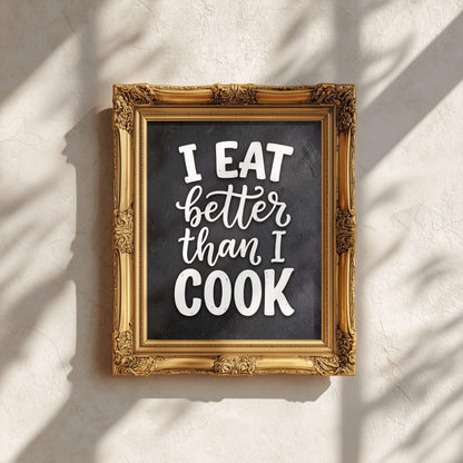 I Eat Better Than I Cook – Funny Kitchen Quote Poster