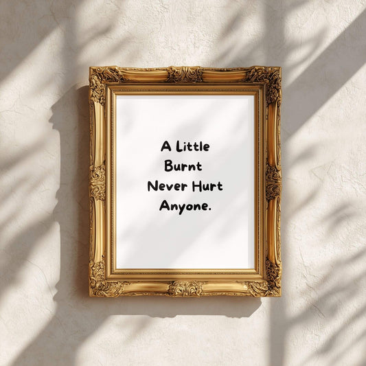 A Little Burnt Never Hurt Anyone | Funny Kitchen Quote Poster | Lemonbaum