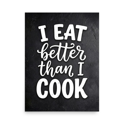 I eat better than cook black and white poster